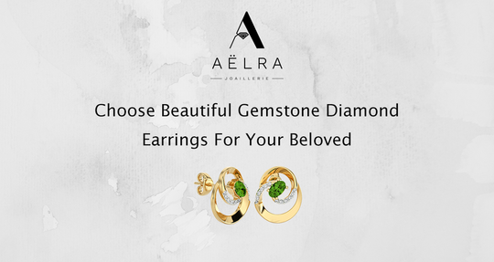 How to Choose Beautiful Gemstone Diamond Earrings for Your Beloved