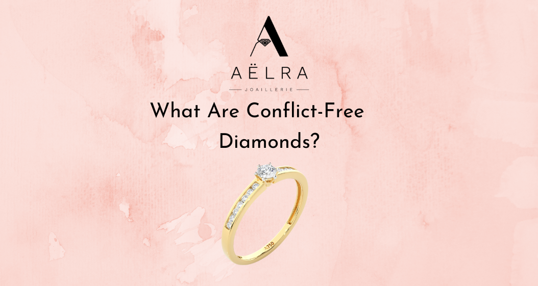 What Are Conflict-Free Diamonds? | AËLRA JOAILLERIE